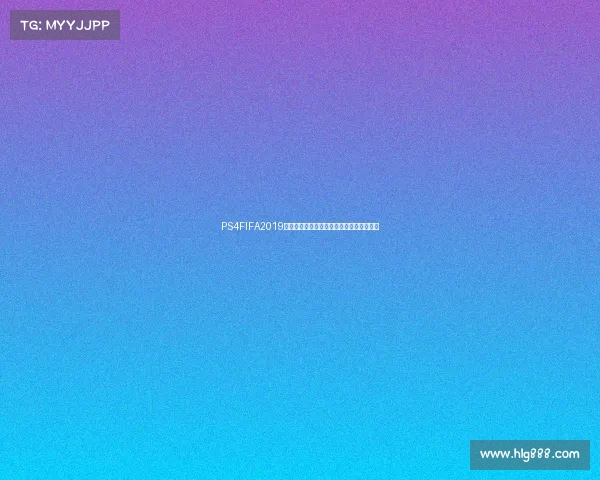 PS4FIFA2019世界杯模式精彩赛事全解析与冠军之路体验
